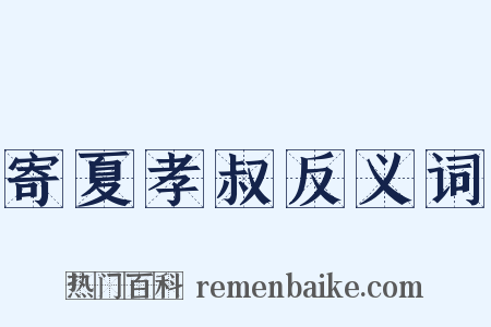 寄夏孝叔反义词是什么意思的图片